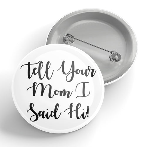 Tell Your Mom I Said Hi! Button