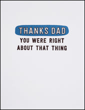 Load image into Gallery viewer, Thanks Dad You Were Right About That Thing Greeting Card