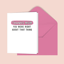 Load image into Gallery viewer, Thanks Mom You Were Right About That Thing Greeting Card