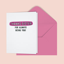 Load image into Gallery viewer, Thanks Sister For Always Being You! Greeting Card