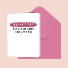 Load image into Gallery viewer, Thanks Sister For Always Being There For Me! Greeting Card