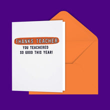 Load image into Gallery viewer, Thanks Teacher You Teachered So Good This Year! Greeting Card