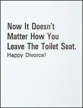 Load image into Gallery viewer, Now It Doesn&#39;t Matter How You Leave The Toilet Seat. Happy Divorce! Greeting Card