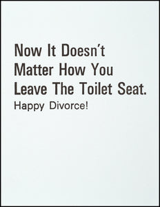 Now It Doesn't Matter How You Leave The Toilet Seat. Happy Divorce! Greeting Card