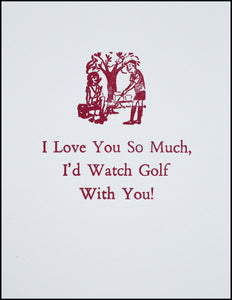 I Love You So Much, I'd Watch Golf With You! Greeting Card