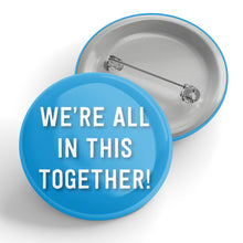 Load image into Gallery viewer, We&#39;re All In This Together! Button