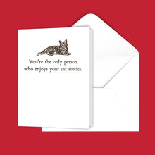 Load image into Gallery viewer, You&#39;re the only person who enjoys your cat stories. Greeting Card