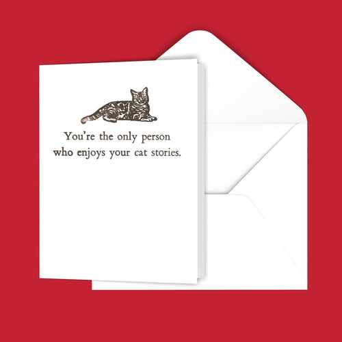 You're the only person who enjoys your cat stories. Greeting Card