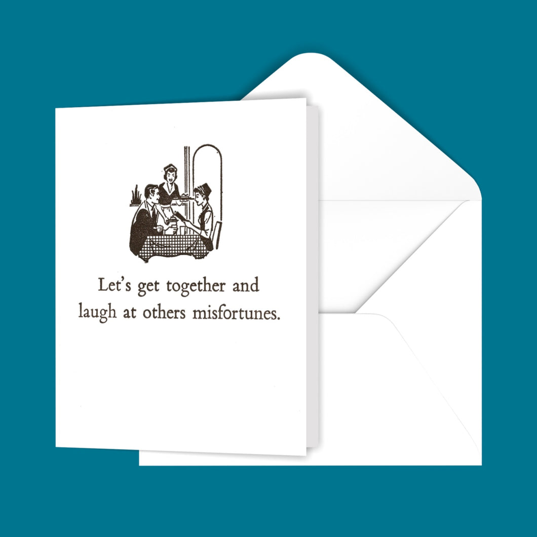 Let’s get together and laugh at others misfortunes Greeting Card