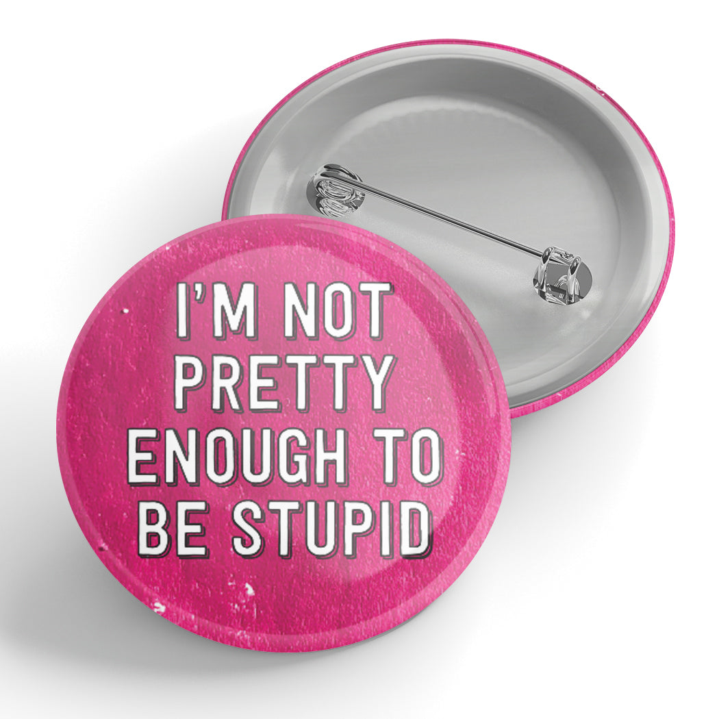 I'm Not Pretty Enough To Be Stupid Button