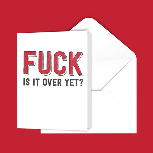 Fuck Is It Over Yet? Greeting Card
