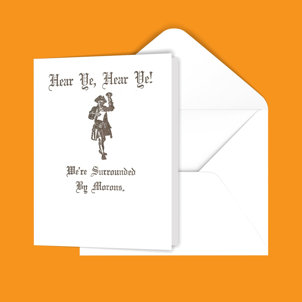 Hear Ye, Hear Ye! We're Surrounded By Morons. Greeting Card